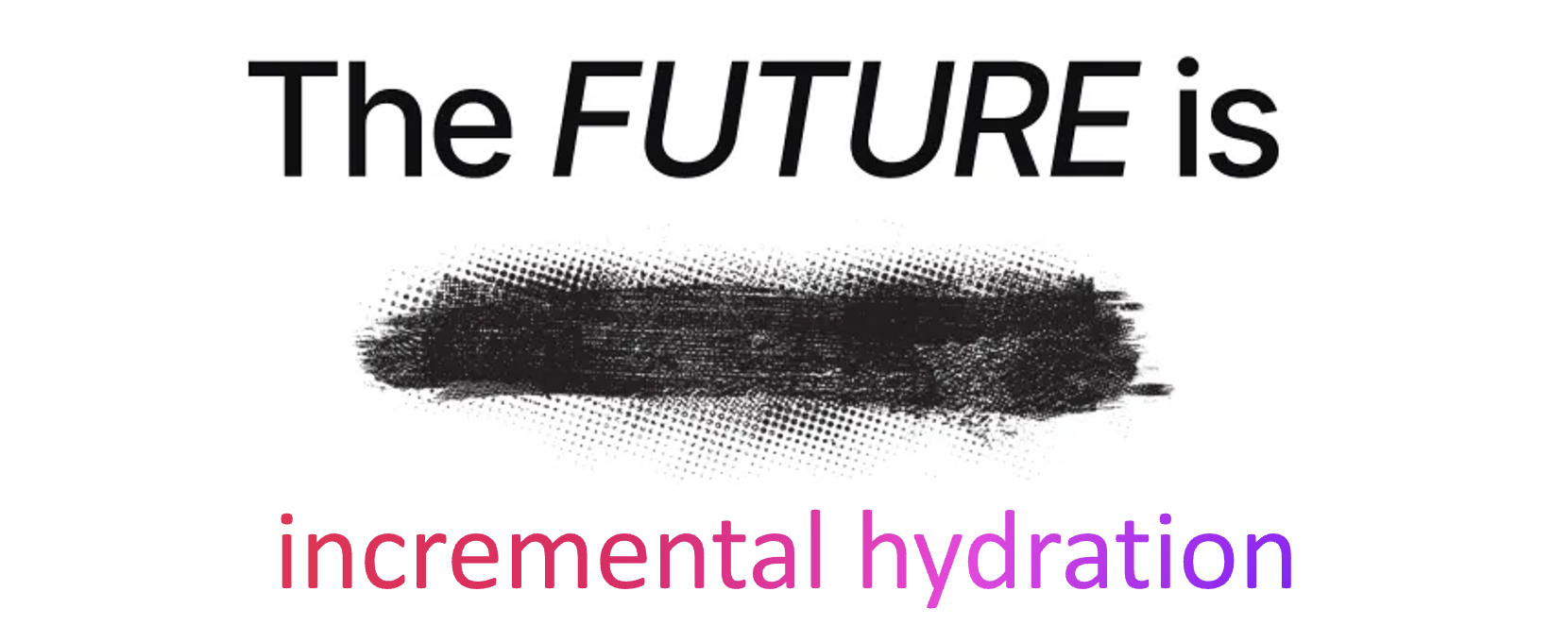 The FUTURE is incremental hydration